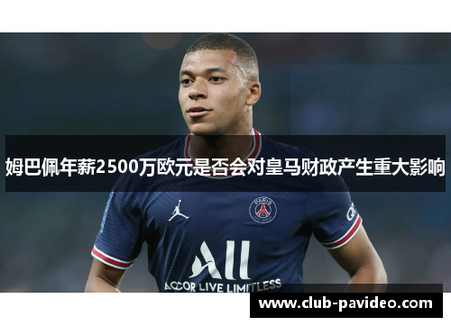 姆巴佩年薪2500万欧元是否会对皇马财政产生重大影响