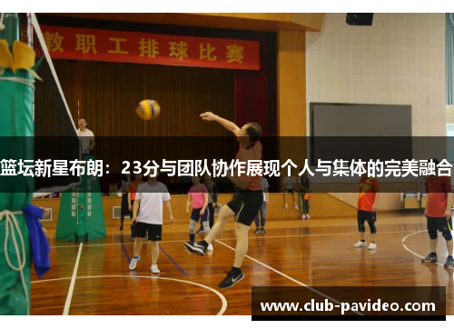 篮坛新星布朗：23分与团队协作展现个人与集体的完美融合