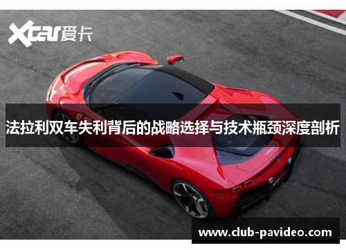 法拉利双车失利背后的战略选择与技术瓶颈深度剖析