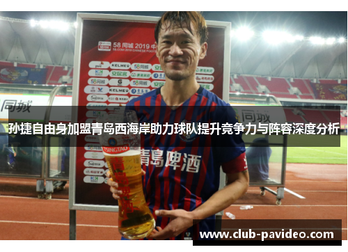孙捷自由身加盟青岛西海岸助力球队提升竞争力与阵容深度分析
