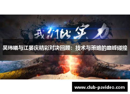 吴玮曦与江晏庆精彩对决回顾：技术与策略的巅峰碰撞