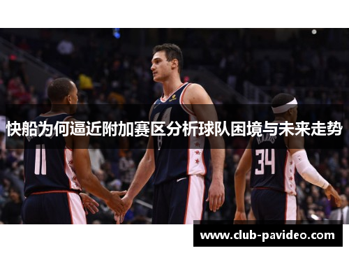 快船为何逼近附加赛区分析球队困境与未来走势