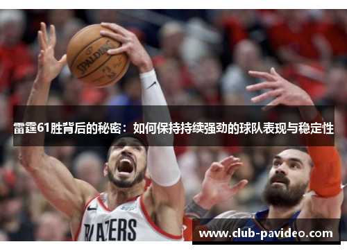 雷霆61胜背后的秘密：如何保持持续强劲的球队表现与稳定性