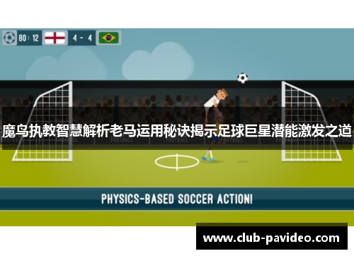 魔鸟执教智慧解析老马运用秘诀揭示足球巨星潜能激发之道