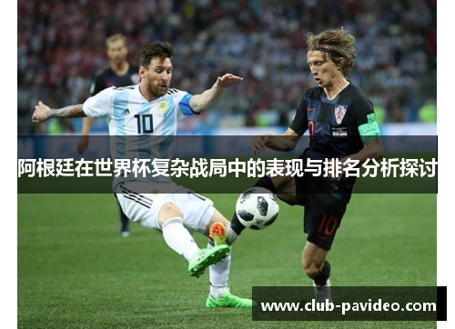 阿根廷在世界杯复杂战局中的表现与排名分析探讨