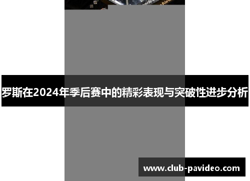 罗斯在2024年季后赛中的精彩表现与突破性进步分析